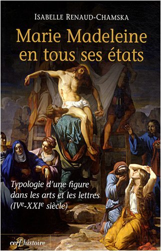 Marie Madeleine en tous ses états : Typologie d'une figure dans les arts et la littérature (IVe-XXIe siècle) Marie Madeleine en tous ses états : Typologie d'une figure dans les arts et la littérature (IVe-XXIe siècle)