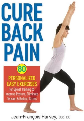 Cure Back Pain: 80 Personalized Easy Exercises for Spinal Training: 80 Personalized Easy Exercises for Spinal Training to Improve Posture, Eliminate Tension and Reduce Stress