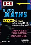 A vos maths ! 12 ans de sujets corrigés posés aux concours EDHEC de 1999 à 2011 - ECS