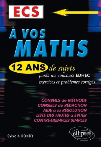 Download A vos maths ! 12 ans de sujets corrigés posés aux concours EDHEC de 1999 à 2011 - ECS Download A vos maths ! 12 ans de sujets corrigés posés aux concours EDHEC de 1999 à 2011 - ECS