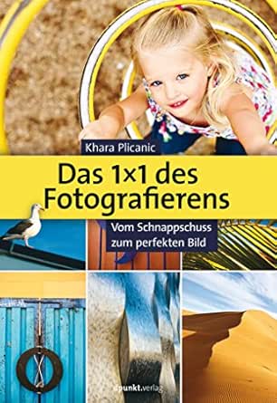 Das 1x1 Des Fotografierens Vom Schnappschuss Zum Perfekten Bild Ebook Plicanic Khara Amazon De Kindle Shop