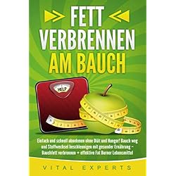 Fett verbrennen am Bauch: Einfach und schnell abnehmen ohne Diät und Hunger! Bauch weg und Stoffwechsel beschleunigen mit gesunder Ernährung - Bauchfett verbrennen + effektive Fat Burner Lebensmittel
