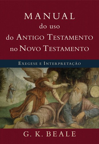 Manual do Uso do Antigo Testamento no Novo Testamento. Exegese e Interpretação (Em Portuguese do Brasil) francais Manual do Uso do Antigo Testamento no Novo Testamento. Exegese e Interpretação (Em Portuguese do Brasil) francais