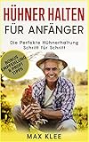 Hühner halten für Anfänger: Die perfekte Hühnerhaltung Schritt für Schritt. Hühner halten artgerecht und natürlich. Die Hühner Basics. by Max Klee