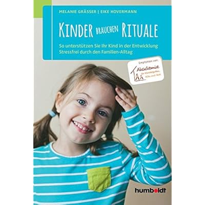 Kinder brauchen Rituale: So unterstützen Sie Ihr Kind in der Entwicklung. Stressfrei durch den Familien-Alltag. Empfohlen von: Akademie für Kindergarten, Kita und Hort
