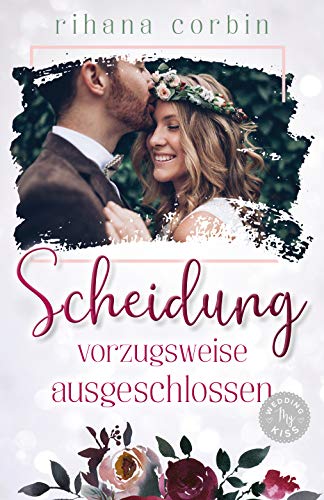 Scheidung vorzugsweise ausgeschlossen: My Wedding Kiss von [Corbin, Rhiana]