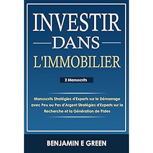 Investir Dans l'Immobilier: Manuscrits Stratégies d'Experts sur le Démarrage avec Peu ou Pas d'Argent Stratégies d'Experts sur la Recherche et la G