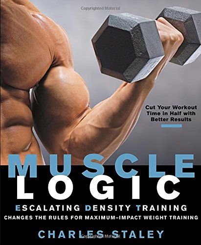 Muscle Logic: Escalating Density Training Changes The Rules For Maximum-Impact Weight Training
