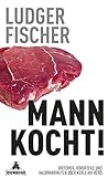 Mann kocht!: Irrtümer, Vorurteile und Halbwahrheiten über Kerle am Herd by Ludger Fischer