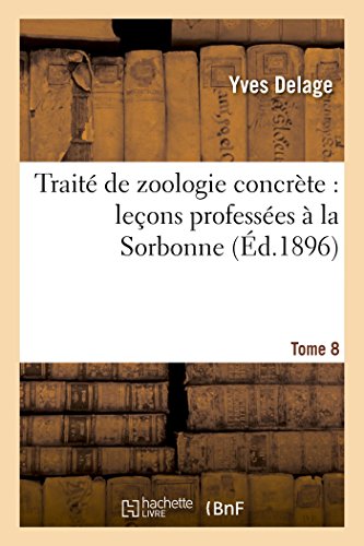 Traité de zoologie concrète : leçons professées à la Sorbonne. Tome 8 gratuit