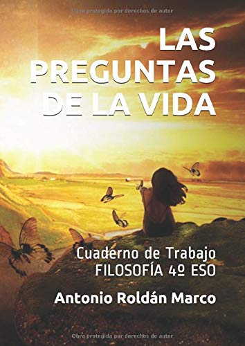 LAS PREGUNTAS DE LA VIDA: Cuaderno de Trabajo. Filosofía 4º ESO