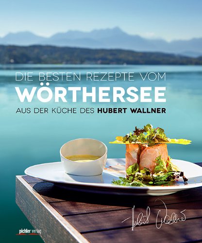 Download Die besten Rezepte vom Wörthersee: Aus der Küche des Hubert Wallner Download Die besten Rezepte vom Wörthersee: Aus der Küche des Hubert Wallner
