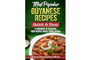 Most Popular Guyanese Recipes – Quick and Easy: A Cookbook of Essential Recipes Straight from Guyana
