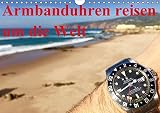 Armbanduhren reisen um die Welt (Wandkalender 2016 DIN A4 quer): Uhren, Locations, Sonne, Schnee, Wasser (Monatskalender, 14 Seiten) (CALVENDO Technologie)