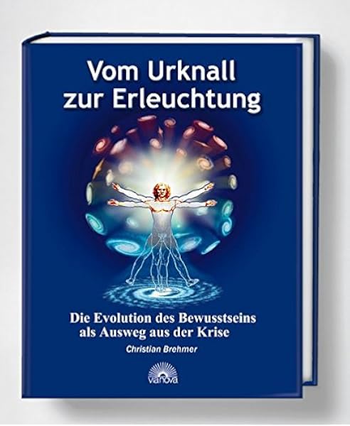 Vom Urknall Zur Erleuchtung Die Evolution Des Bewusstseins Als Ausweg Aus Der Krise Amazon De Brehmer Christian Bucher