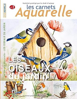 Les carnets aquarelle n°2: Peindre les oiseaux du jardin à l'aquarelle