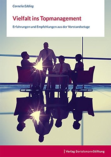 Vielfalt ins Topmanagement: Erfahrungen und Empfehlungen aus der Vorstandsetage