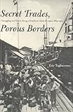 Image de Secret Trades, Porous Borders: Smuggling and States Along a Southeast Asian Frontier, 1865-1915 (Yale Historical Publications Series): Smuggling and S