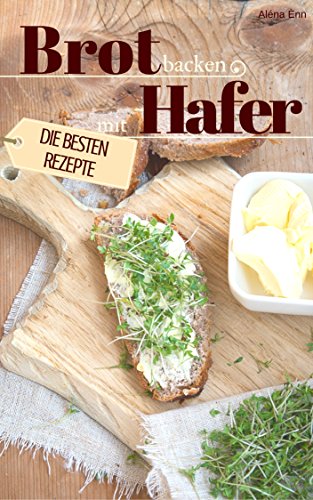 Download Brot backen mit Hafer - Die besten Rezepte: Das Rezeptbuch - Selber backen für Genießer - Brot backen in Perfektion (Backen - die besten Rezepte) Download Brot backen mit Hafer - Die besten Rezepte: Das Rezeptbuch - Selber backen für Genießer - Brot backen in Perfektion (Backen - die besten Rezepte)