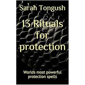 13 Rituals for protection: Worlds most powerful protection spells (Magic 13 series) (