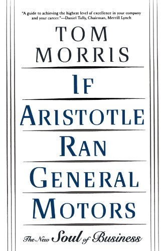 If Aristotle Ran General Motors: The New Soul of Business