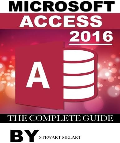 Microsoft Access 2016: The Complete Guide