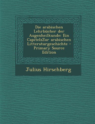 Preisvergleich Produktbild Die Arabischen Lehrbucher Der Augenheilkunde: Ein Capitelzzur Arabischen Litteraturgeschichte