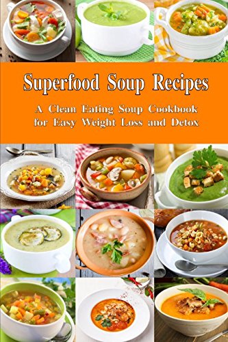 Download Superfood Soup Recipes: A Clean Eating Soup Cookbook for Easy Weight Loss and Detox: Healthy Recipes for Weight Loss, Detox and Cleanse (Everyday Souping and Soup Diet) Download Superfood Soup Recipes: A Clean Eating Soup Cookbook for Easy Weight Loss and Detox: Healthy Recipes for Weight Loss, Detox and Cleanse (Everyday Souping and Soup Diet)