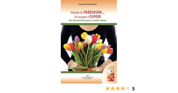 Maladie De Parkinson Un Bouquet D Espoir Des Decouvertes Pour Se Sentir Mieux Amazon Fr Patenaude Diane Livres
