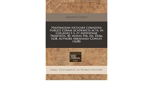 Amazon It Naufragium Ioculare Comaedia Public Coram Academicis Acta In Collegio S S Et Individuae Trinitatis 40 Nonas Feb An Dom 1638 Authore Abrahamo Cowley 1638 Cowley Abraham Libri In Altre Lingue