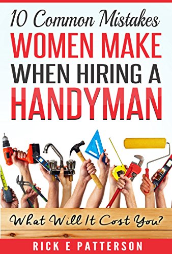 10 Common Mistakes Women Make When Hiring A Handyman: What Will It Cost You? (English Edition) 10 Common Mistakes Women Make When Hiring A Handyman: What Will It Cost You? (English Edition)