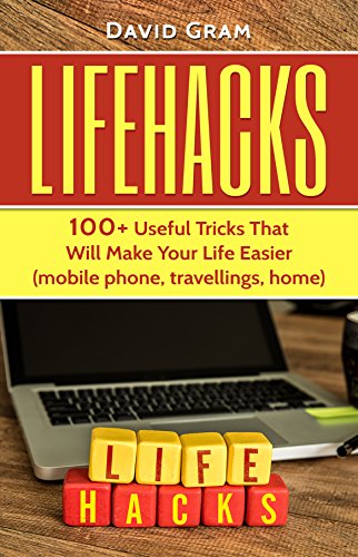 LIFEHACKS: 100+Useful Tricks That Will Make Your Life Easier  (mobile phone, travellings, home) (English Edition)