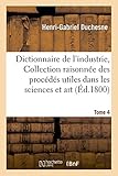 Image de Dictionnaire de l'industrie, ou Collection raisonnée des procédés utiles dans les sciences Tome 4: et dans l'art.
