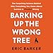 Barking up the Wrong Tree: The Surprising Science Behind Why Everything You Know About Success Is (Mostly) Wrong by 