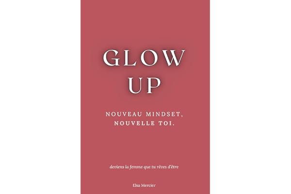 Glow Up: Nouveau Mindset, Nouvelle Toi