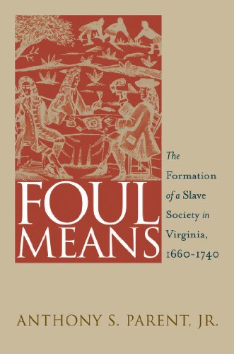 Foul Means: The Formation of a Slave Society in Virginia, 1660-1740 (Published for the Omohundro Institute of Early American History and Culture, Williamsburg, Virginia)