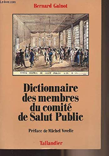 Dictionnaire des membres du Comité de Salut Public : Dictionnaire analytique, biographique et comparé des 62 membres du Comité de Salut Public Dictionnaire des membres du Comité de Salut Public : Dictionnaire analytique, biographique et comparé des 62 membres du Comité de Salut Public