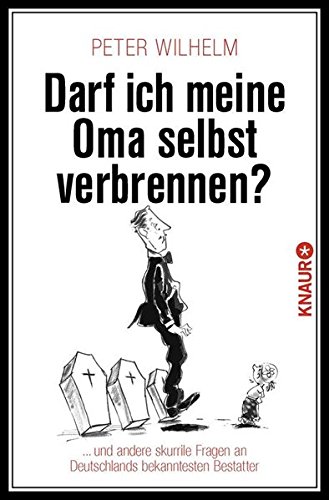 Download Darf ich meine Oma selbst verbrennen?: ... und andere skurrile Fragen an Deutschlands bekanntesten Bestatter Download Darf ich meine Oma selbst verbrennen?: ... und andere skurrile Fragen an Deutschlands bekanntesten Bestatter
