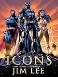 Icons: The DC Comics and Wildstorm Art of Jim Lee by 