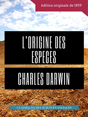 Charles Darwin : L'Origine des espèces au moyen de la sélection naturelle ou La préservation des races favorisées dans la lutte pour la vie: Texte intégral de la première édition de 1859 gratuit Charles Darwin : L'Origine des espèces au moyen de la sélection naturelle ou La préservation des races favorisées dans la lutte pour la vie: Texte intégral de la première édition de 1859 gratuit