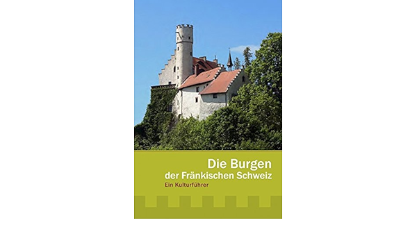 Die Burgen Der Frankischen Schweiz Ein Kulturfuhrer Amazon De Eckert Toni Kraus Manuela Eckert Toni Ulm Hermann Bucher