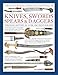 Illustrated World Encyclopedia of Knives, Swords, Spears & Daggers: Through History in Over 1500 Photographs by 