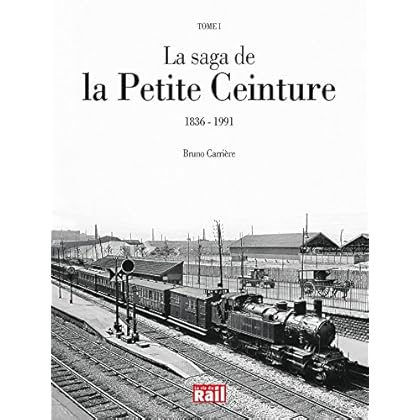 La saga de la Petite Ceinture : Tome 1, 1836-1991 La saga de la Petite Ceinture : Tome 1, 1836-1991