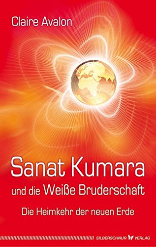 Sanat Kumara und die Weiße Bruderschaft. Die Heimkehr der neuen Erde