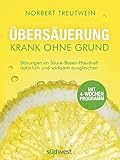 Übersäuerung - Krank ohne Grund: Störungen im Säure-Basen-Haushalt natürlich und wirksam ausgleichen. Mit 4-Wochen-Programm