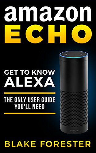 Amazon Echo: Get To Know Alexa - An Amazon Echo User Guide (Amazon Echo, Amazon Fire Phone, Amazon Kindle, Amazon Fire Stick, Amazon Fire Tablet) (English Edition)