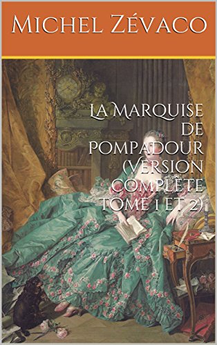 La Marquise de Pompadour (Version complète tome 1 et 2): Littérature française, roman sur la Marquise de Pompadour écrit par M. Zévaco (auteur)