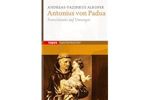 Antonius von Padua: Franziskaner auf Umwegen (Topos Taschenbücher)