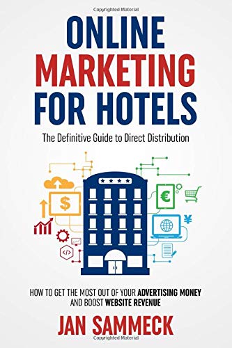 Online Marketing for Hotels: The Definitive Guide to Direct Distribution: How to get the most out of your advertising money and boost website revenue