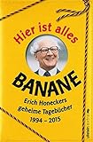 Image de Hier ist alles Banane: Erich Honeckers geheime Tagebücher 1994 - 2015